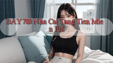 bay789  nha cai tang tien mien phi