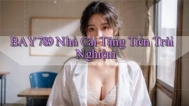 bay789 nhà cái tặng tiền trải nghiệm