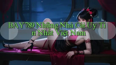 bay789 những nhà cái uy tín nhất việt nam