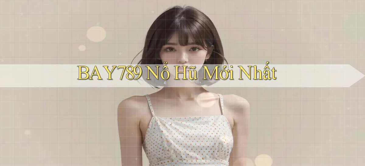 bay789 nổ hũ mới nhất