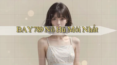 bay789 nổ hũ mới nhất