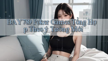 bay789  poker games tổng hợp theo ý tưởng mới