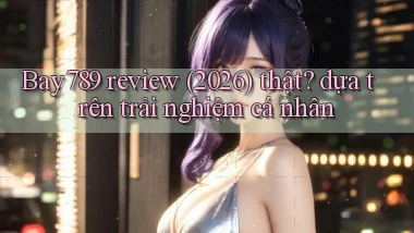 Bay789 review (2026) thật dựa trên trải nghiệm cá nhân