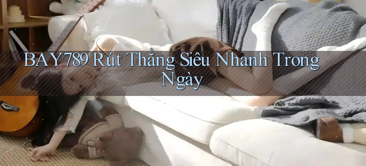bay789 rút thẳng siêu nhanh trong ngày