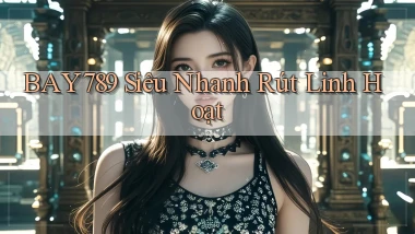 bay789 siêu nhanh rút linh hoạt
