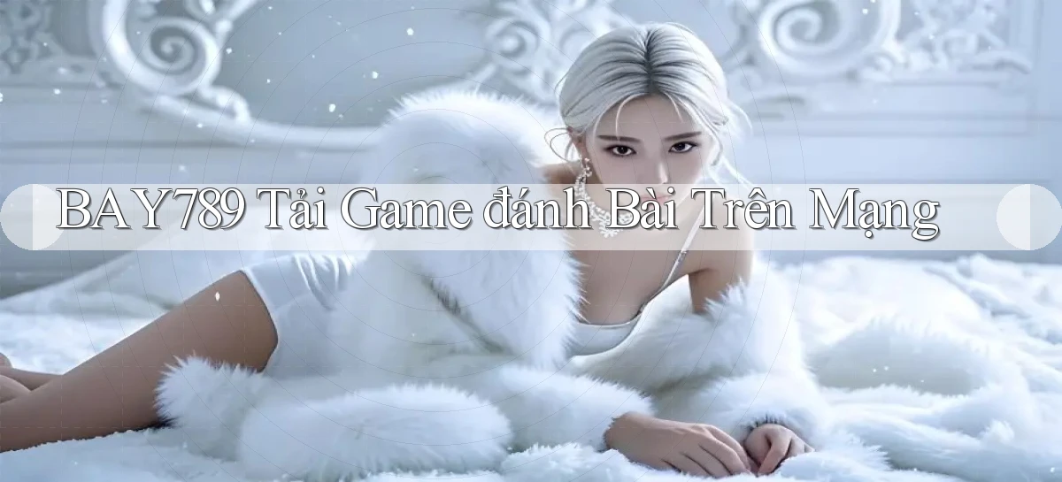 bay789 tải game đánh bài trên mạng