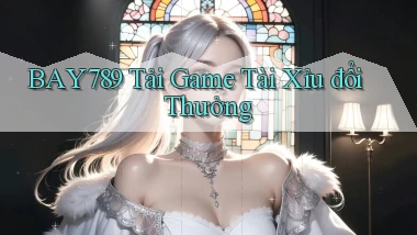 bay789 tải game tài xỉu đổi thưởng
