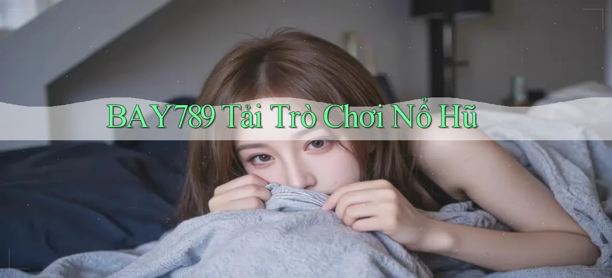 bay789 tải trò chơi nổ hũ