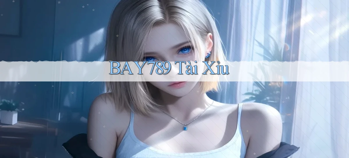 bay789 Tài Xỉu