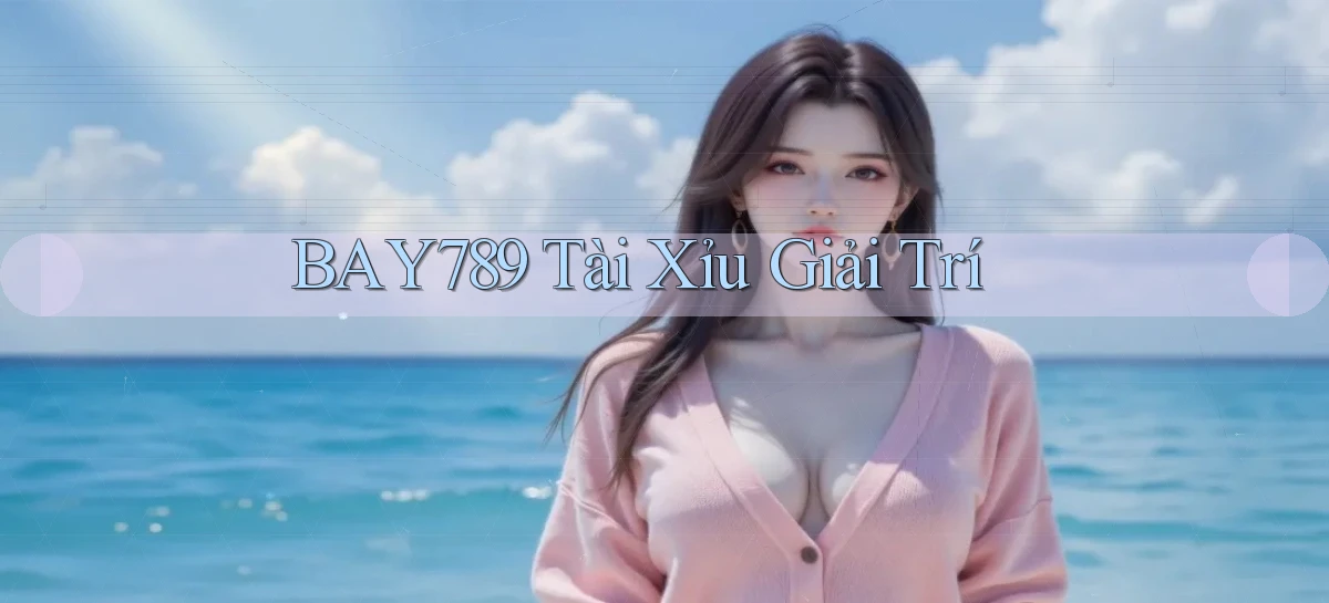 bay789 tài xỉu giải trí