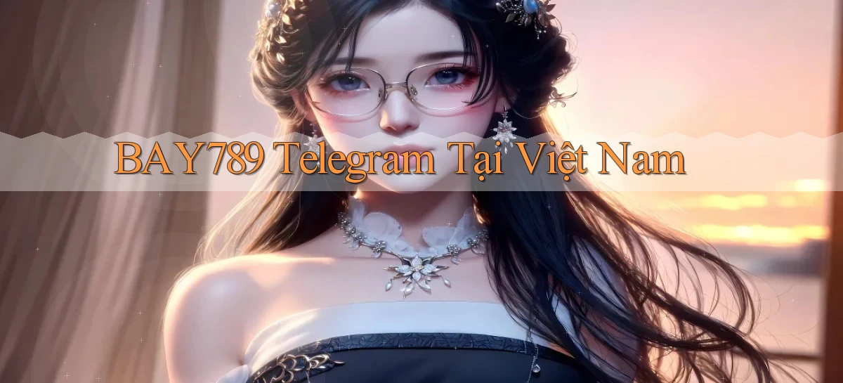 bay789 telegram tại việt nam