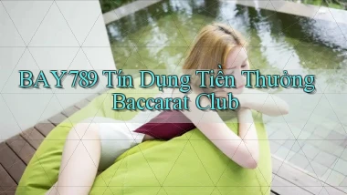 bay789  tín dụng tiền thưởng baccarat club