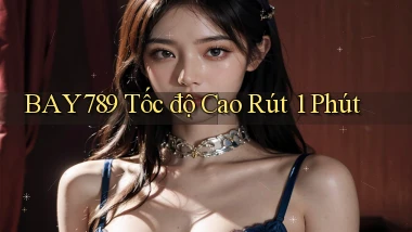 bay789 tốc độ cao rút 1 phút