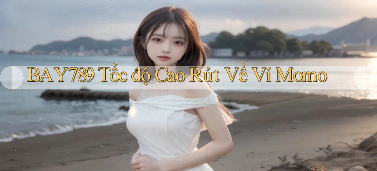 bay789 tốc độ cao rút về ví momo