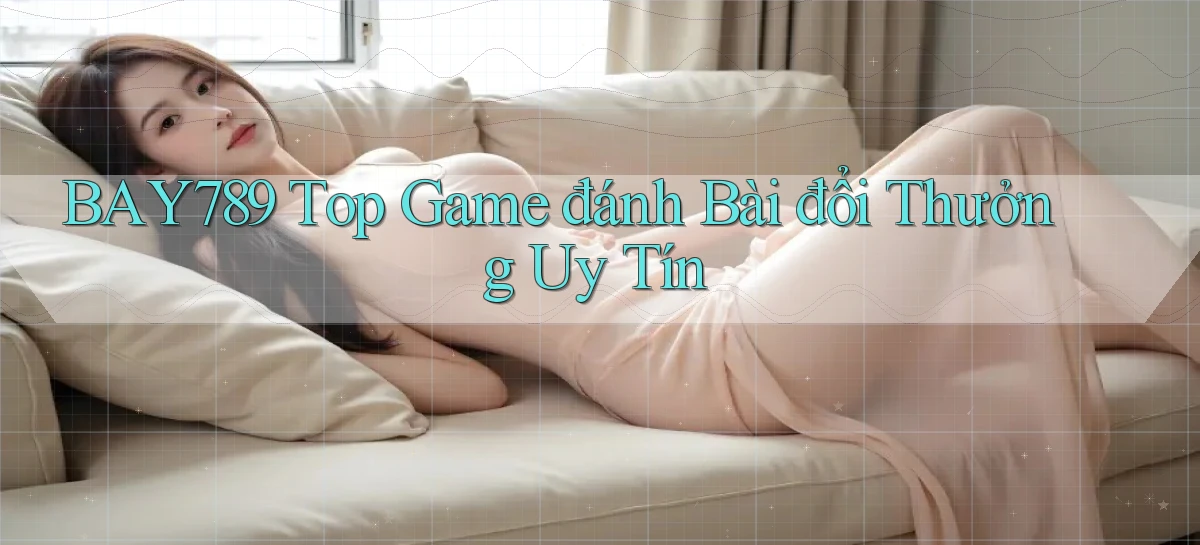 bay789  top game đánh bài đổi thưởng uy tín