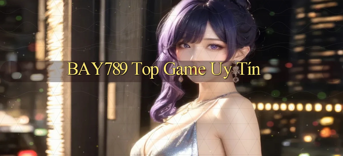 bay789 top game uy tín