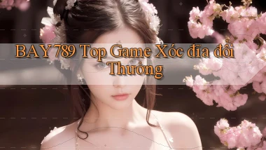bay789 top game xóc đĩa đổi thưởng