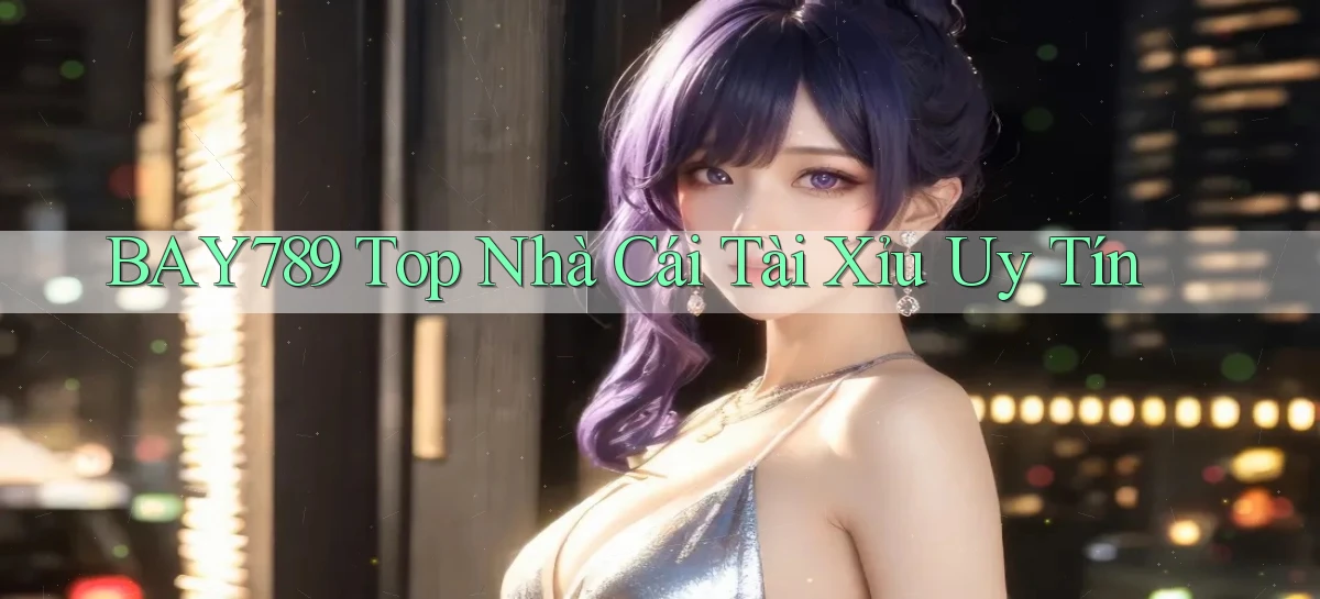 bay789 top nhà cái tài xỉu uy tín