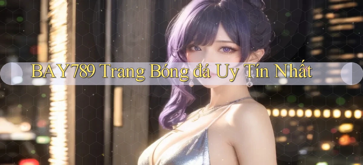 bay789  trang bóng đá uy tín nhất