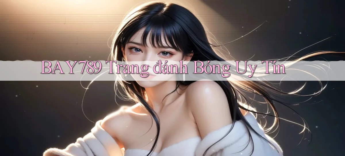 bay789 trang đánh bóng uy tín