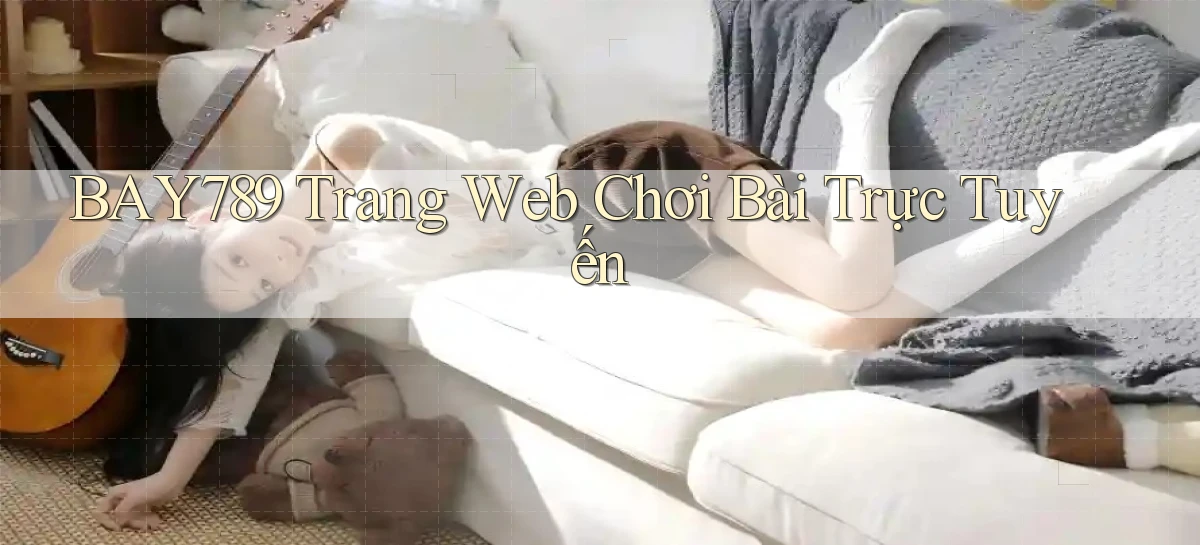 bay789 Trang web chơi bài trực tuyến