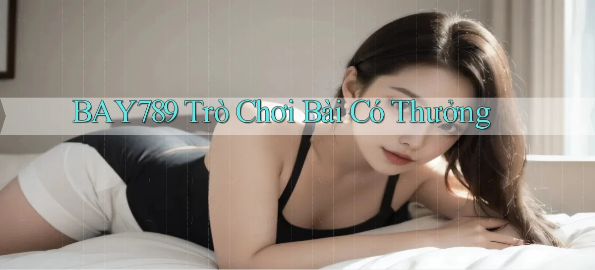 bay789 trò chơi bài có thưởng