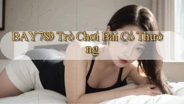 bay789 trò chơi bài có thưởng