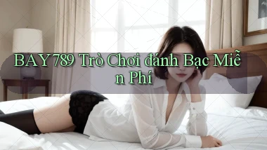 bay789 Trò chơi đánh bạc miễn phí