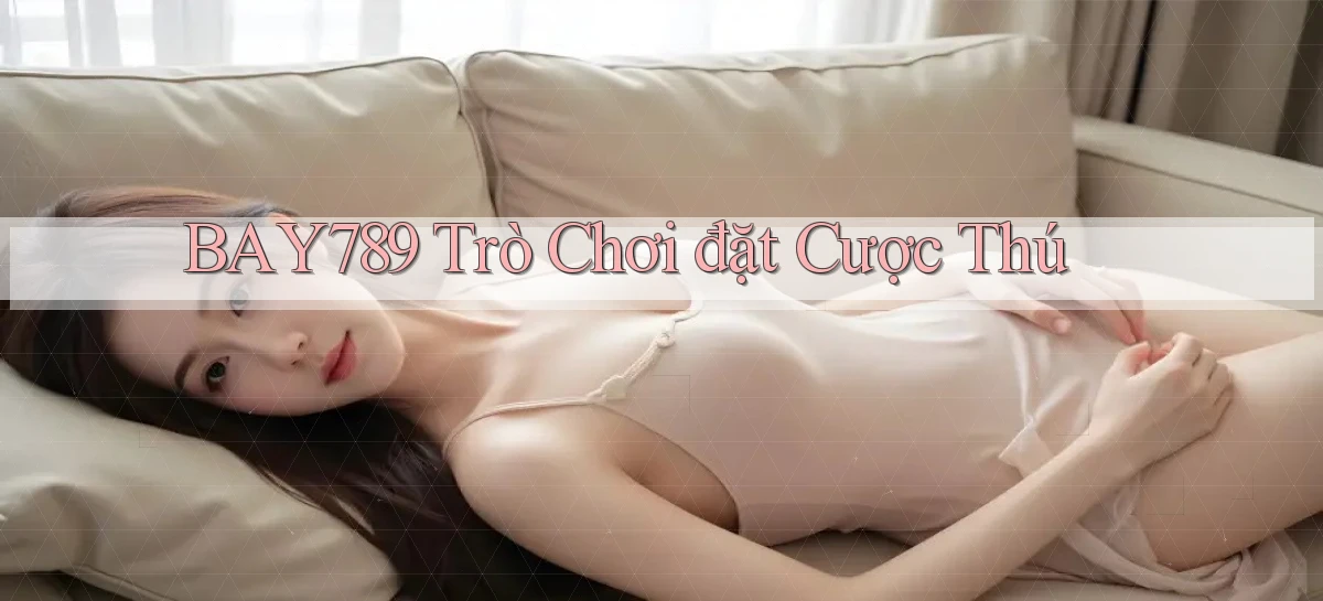 bay789 trò chơi đặt cược thú