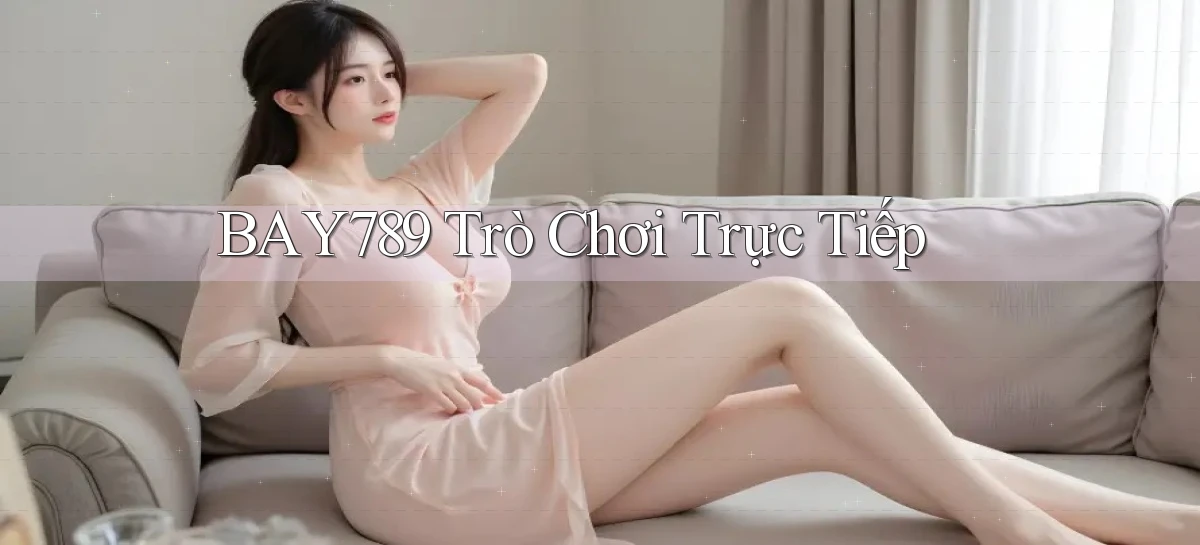 bay789 Trò chơi trực tiếp