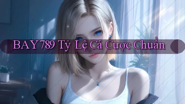 bay789  tỷ lệ cá cược chuẩn