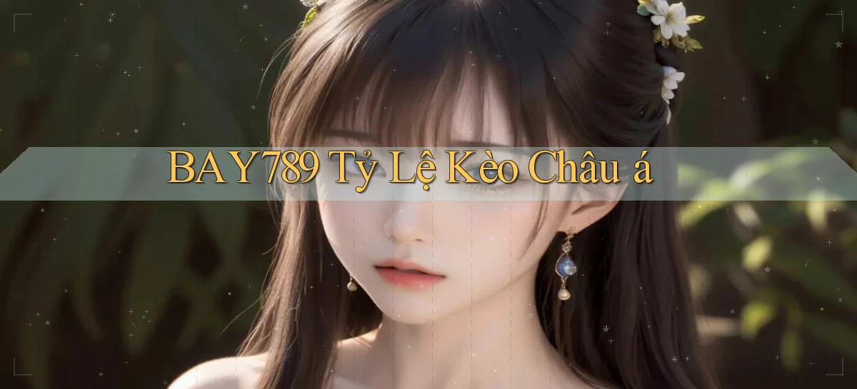 bay789  tỷ lệ kèo châu á