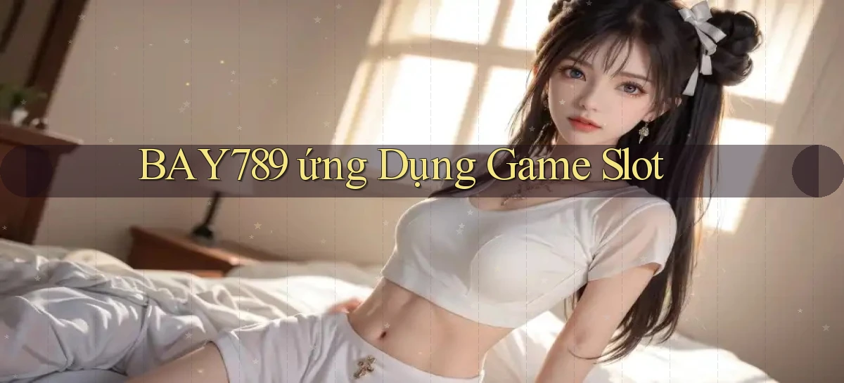 bay789  ứng dụng game slot