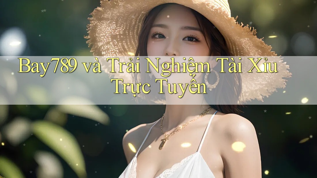 Bay789 và Trải Nghiệm Tài Xỉu Trực Tuyến Bay789 và Trải Nghiệm Tài Xỉu Trực Tuyến