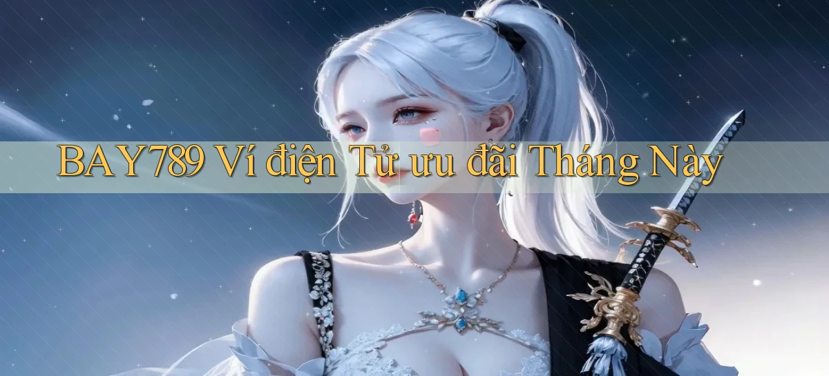 bay789 ví điện tử ưu đãi tháng này