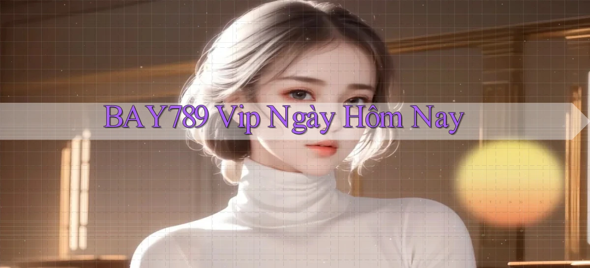 bay789 vip ngày hôm nay