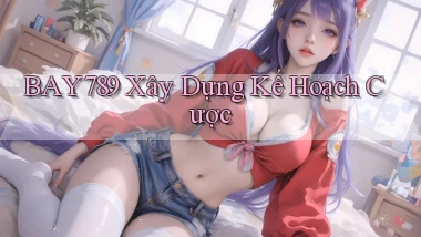 bay789  xây dựng kế hoạch cược