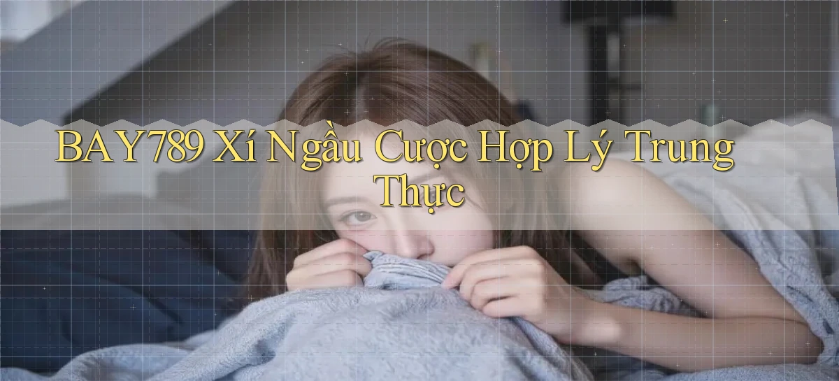 bay789  xí ngầu cược hợp lý trung thực
