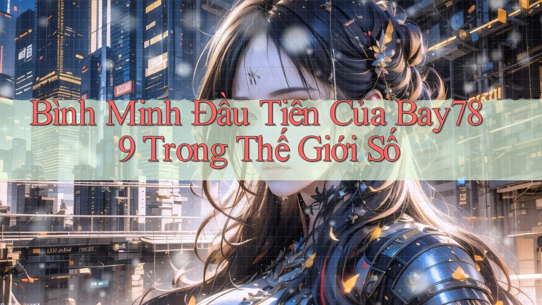 Bình Minh Đầu Tiên Của Bay789 Trong Thế Giới Số Bình Minh Đầu Tiên Của Bay789 Trong Thế Giới Số
