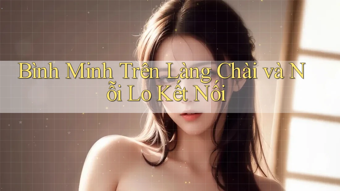Bình Minh Trên Làng Chài và Nỗi Lo Kết Nối Bình Minh Trên Làng Chài và Nỗi Lo Kết Nối