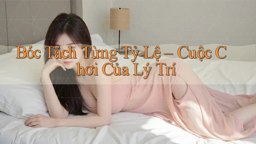 Bóc Tách Từng Tỷ Lệ – Cuộc Chơi Của Lý Trí