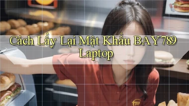 cách lấy lại mật khẩu bay789 laptop