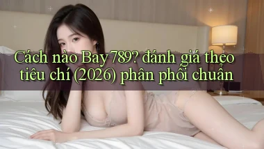 Cách nào Bay789 đánh giá theo tiêu chí (2026) phân phối chuẩn