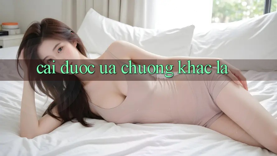 Cái “được ưa chuộng” Khác Lạ