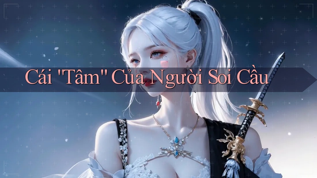 Cái “Tâm” Của Người Soi Cầu