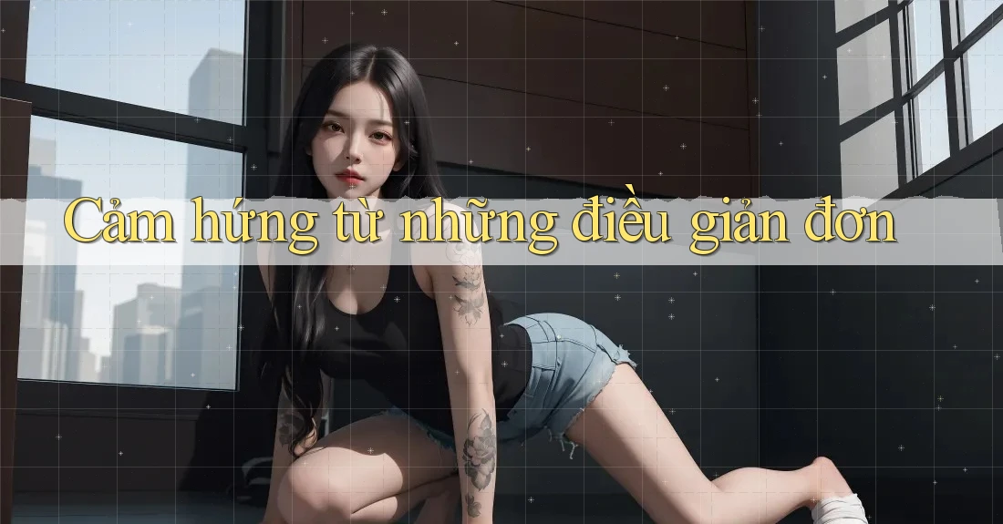 Cảm Hứng Từ Những Điều Giản Đơn Cảm Hứng Từ Những Điều Giản Đơn