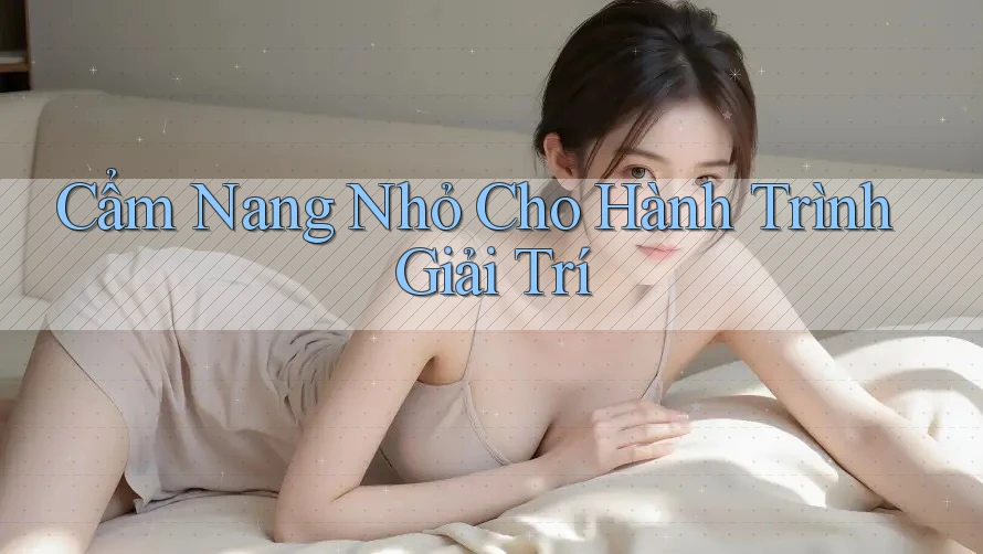 Cẩm Nang Nhỏ Cho Hành Trình Giải Trí Cẩm Nang Nhỏ Cho Hành Trình Giải Trí
