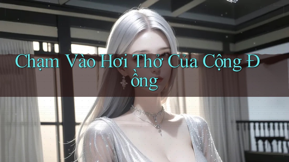 Chạm Vào Hơi Thở Của Cộng Đồng Chạm Vào Hơi Thở Của Cộng Đồng