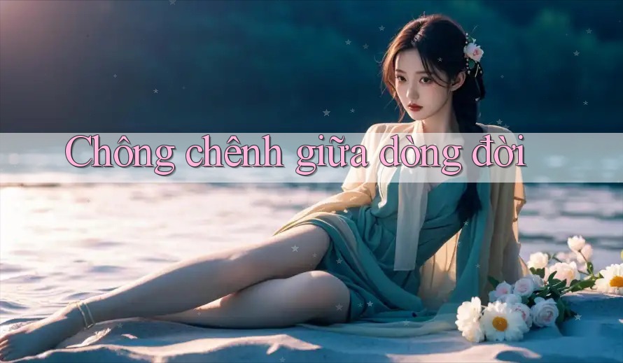 Chông chênh giữa dòng đời
