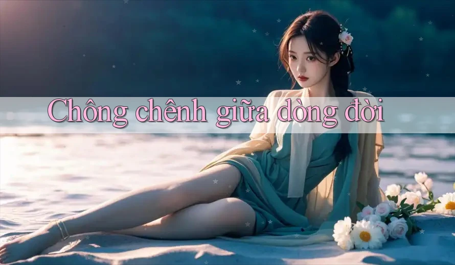 Chông chênh giữa dòng đời